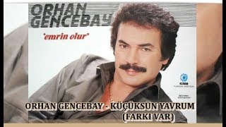 ORHAN GENCEBAY  KÜÇÜKSÜN YAVRUM FARKI VAR HQ [upl. by Grizelda]