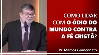 Como lidar com o ódio do mundo contra a fé cristã  Pr Marcos Granconato [upl. by Atiugram]