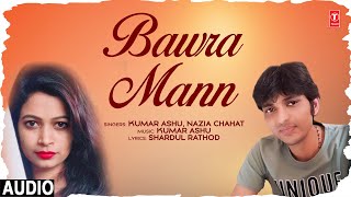 AUDIO BAWRA MANN  LATEST SONG 2023  KUMAR ASHU amp NAZIA CHAHAT  TSERIES [upl. by Rois]