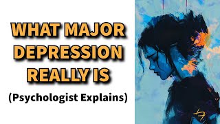 What Major Depression REALLY Is Psychologist Explains [upl. by Ettenyar]