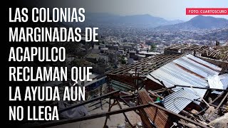 CRÓNICA  Las colonias marginadas de Acapulco reclaman que la ayuda aún no llega [upl. by Ardua624]