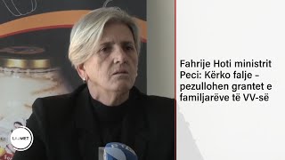 Fahrije Hoti ministrit Peci Kërko falje – pezullohen grantet e familjarëve të VVsë [upl. by Aicertal]