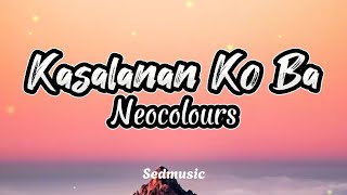 Neocolours  Kasalanan Ko Ba Lyrics [upl. by Grosvenor]