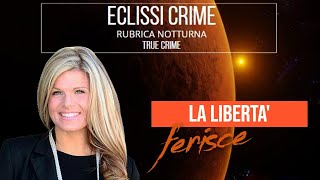 La liberta ferisce ECLISSI CRIME RUBRICA NOTTURNA  TRUE CRIME [upl. by Fischer]