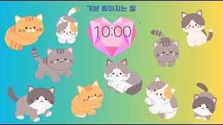 ❤️🐱😻🐈‍⬛❤️기분 좋은 말 타이머 고양이타이머 10분타이머 정리타이머 유치원타이머🐈‍⬛😻🐱❤️ [upl. by Dovev158]