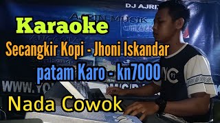 SECANGKIR KOPI  JHONI ISKANDAR  PATAM KARO  KARAOKE  NADA COWOK  KN7000 [upl. by Denby674]