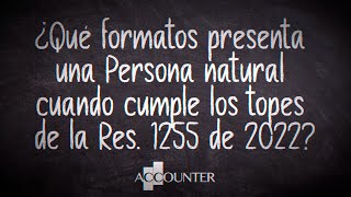 ¿Qué formatos presenta una Persona natural cuando cumple los topes de la Res 1255 de 2022 [upl. by Eema]