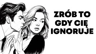 ZRÓB TO Gdy Kobieta Cię Ignoruje [upl. by Jessey]