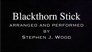 Blackthorn Stick  arranged and performed by Stephen J Wood [upl. by Koah]