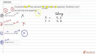 Two elements X and Y have valencies of 5 and 3 and 3 and 2 respectively The element X and Y are m [upl. by Hanako]