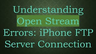 Understanding Open Stream Errors iPhone FTP Server Connection [upl. by Mairb69]