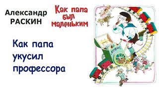 АРаскин quotКак папа укусил профессораquot  Из книги quotКак папа был маленькимquot  Слушать [upl. by Blodget100]