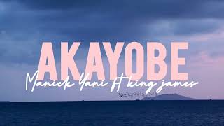 Akayobe Manick Yani feat King Jameslyrics [upl. by Floro]