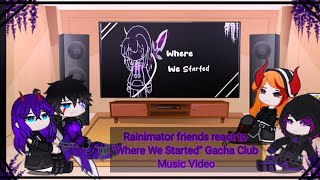 Rainimator friends react to quotWhere We Startedquot Gacha Club Music Video [upl. by Ailiec]