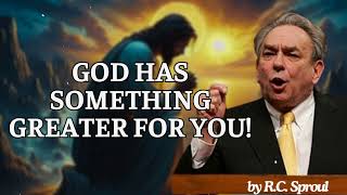 God has Something Greater for you  RC Sproul Message [upl. by Htezzil]