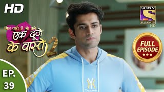 Ek Duje Ke Vaaste 2  Ep 39  Full Episode  21st July 2020 [upl. by Rellia]