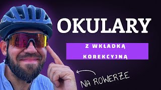 Okulary rowerowe z wkładką korekcyjną  moje doświadczenie i najlepsze rozwiązanie [upl. by Ahsiki793]