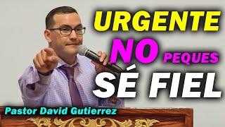 Urgente No peques Más SÉ FIEL  Pastor David Gutiérrez [upl. by Ardisj]