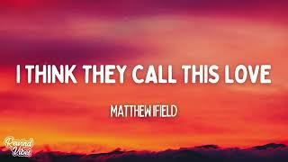 Matthew Ifield  I Think They Call This Love Lyrics [upl. by Arik]