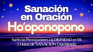 Hooponopono 🌻 SUELTO las Preocupaciones y CONFÍO en la DIVINIDAD 😇🙏 2 Horas de SANACIÓN Durmiendo 🌸 [upl. by Mcgill]