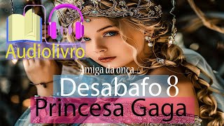 PRINCESA GAGA  Desabafo 8 Amiga da Onça Audio Livro Audiobook em português [upl. by Calondra875]