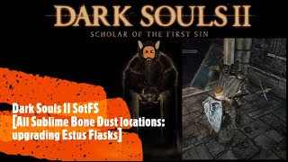 Dark Souls II SotFS All Sublime Bone Dust locations upgrading Estus Flasks [upl. by Corydon]