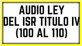 AUDIO LEY ISR【TITULO IV INGRESOS ACTIVIDADES EMPRESARIALES Y PROFESIONALES ART DEL 100 AL 110】 [upl. by Alleinad578]