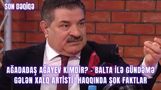 Ağadadaş Ağayev kimdir – Balta ilə gündəmə gələn Xalq artisti Haqqında ŞOK FAKTLAR [upl. by Rodi]