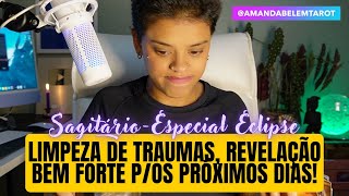 ♐️SAGITÁRIO🌞ESPECIAL ECLIPSE✨LIMPANDO O SEU MAIOR TRAUMA DE VIDA REVELAÇÕES FORTES🚨 [upl. by Mcallister]