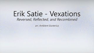 Erik Satie  Vexations Reversed Reflected and Recombined [upl. by Ursas]