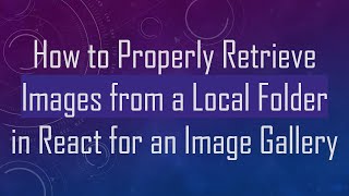 How to Properly Retrieve Images from a Local Folder in React for an Image Gallery [upl. by Lucas]