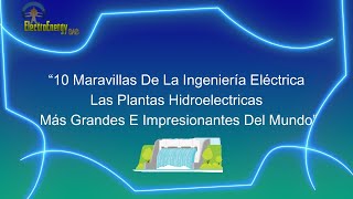 quot10 Maravillas de la Ingenieria Electrica  Las plantas Hidroelectricas Mas grandes del Mundoquot [upl. by Millhon]