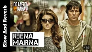 Jeena Marna Full Slow And Reverb  Do Lafzon Ki Kahani  Randeep Hooda And Kajaj Aggarwal Reverb sng [upl. by Gnay]