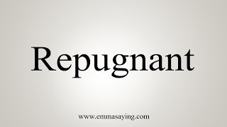 How To Say Repugnant [upl. by Huxley]