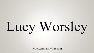 How to Pronounce Lucy Worsley [upl. by Luke340]