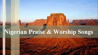 Nigerian Praise amp Worship Songs [upl. by Dania]