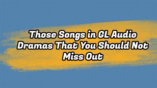 CN VA Those Songs in GL Audio Dramas That You Should Not Miss Out Part 1 [upl. by Fitzsimmons775]