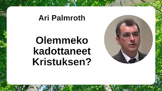 Ari Palmroth  Olemmeko kadottaneet Kristuksen [upl. by Aniroc]