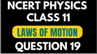 CLASS  11 NCERT PHYSICS  LAWS OF MOTION  QUE  19 msinghncertphysics solutionncertclass11 [upl. by Buke4]