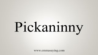 How To Say Pickaninny [upl. by Brooke195]