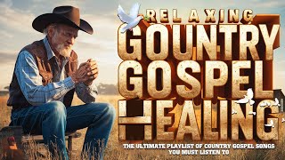 25 Country Gospel Songs That Will Bring You INSTANT Comfort  Relaxing Country Gospel For Healing [upl. by Kleper839]