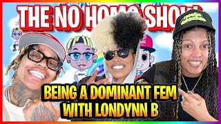 BEING A DOMINANT FEM WITH LONDYNN B  THE NO HOMO SHOW EPISODE 54 [upl. by Airdnaxila]