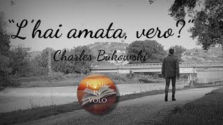 “L’hai amata vero” La dichiarazione d’amore di Charles Bukowski in poesia [upl. by Dranoel466]