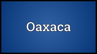 Oaxaca Meaning [upl. by Nosinned828]