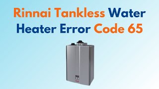 Rinnai Tankless Water Heater Error Code 65 [upl. by Nesrac]