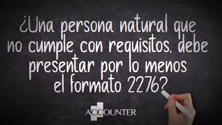 ¿Una persona natural que no cumple con requisitos debe presentar por lo menos el formato 2276 [upl. by Rolan55]