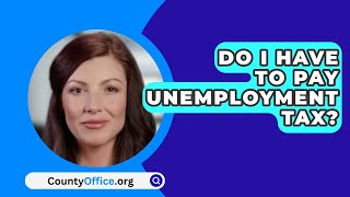 Do I Have to Pay Unemployment Tax  CountyOfficeorg [upl. by Nylrebmik]