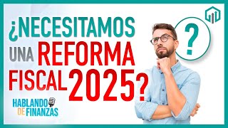 ¿NECESITAMOS UNA REFORMA FISCAL 2025  HABLANDO DE FINANZAS [upl. by Jaworski]