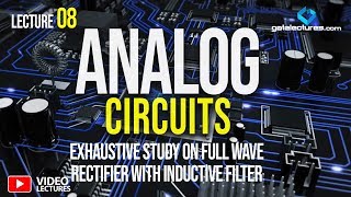 Analog Electronics Circuits 08 Exhaustive Study on Full Wave Rectifier with Inductive Filter [upl. by Ahola]