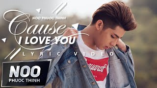 Cause I Love You  Noo Phước Thịnh  Lyric Video [upl. by Winnifred478]